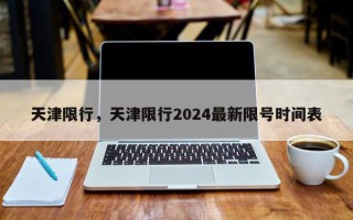 天津限行，天津限行2024最新限号时间表