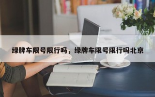 绿牌车限号限行吗，绿牌车限号限行吗北京