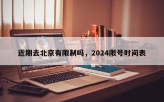 近期去北京有限制吗，2024限号时间表