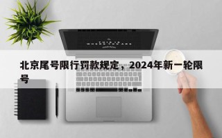 北京尾号限行罚款规定，2024年新一轮限号