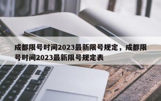 成都限号时间2023最新限号规定，成都限号时间2023最新限号规定表