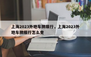 上海2023外地车牌限行，上海2023外地车牌限行怎么查