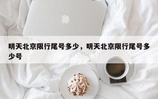 明天北京限行尾号多少，明天北京限行尾号多少号