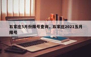 石家庄5月份限号查询，石家庄2021五月限号