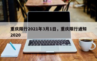 重庆限行2021年3月1日，重庆限行通知2020