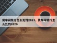 货车闯禁行怎么处罚2023，货车闯禁行怎么处罚2020