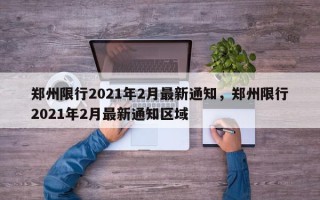 郑州限行2021年2月最新通知，郑州限行2021年2月最新通知区域