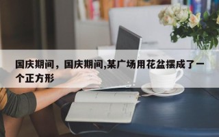 国庆期间，国庆期间,某广场用花盆摆成了一个正方形