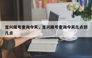 定兴限号查询今天，定兴限号查询今天几点到几点