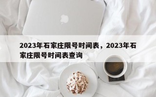 2023年石家庄限号时间表，2023年石家庄限号时间表查询