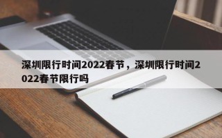 深圳限行时间2022春节，深圳限行时间2022春节限行吗