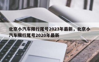 北京小汽车限行尾号2023年最新，北京小汽车限行尾号2020年最新