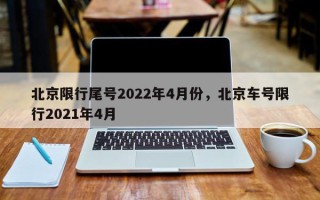 北京限行尾号2022年4月份，北京车号限行2021年4月