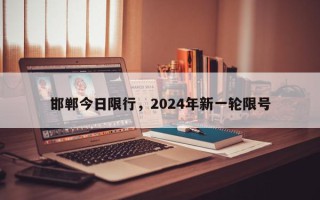 邯郸今日限行，2024年新一轮限号