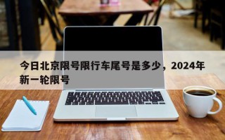 今日北京限号限行车尾号是多少，2024年新一轮限号