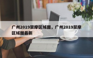 广州2019禁摩区域图，广州2019禁摩区域图最新