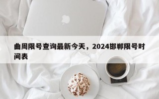 曲周限号查询最新今天，2024邯郸限号时间表