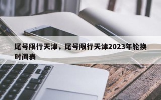 尾号限行天津，尾号限行天津2023年轮换时间表