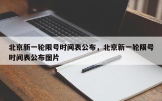 北京新一轮限号时间表公布，北京新一轮限号时间表公布图片