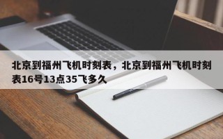 北京到福州飞机时刻表，北京到福州飞机时刻表16号13点35飞多久