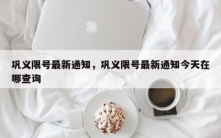 巩义限号最新通知，巩义限号最新通知今天在哪查询