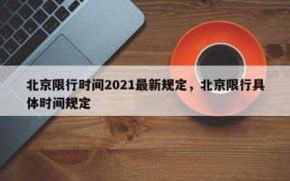 北京限行时间2021最新规定，北京限行具体时间规定