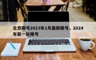 北京限号2023年1月最新限号，2024年新一轮限号