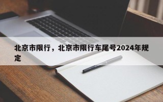 北京市限行，北京市限行车尾号2024年规定