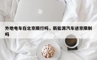 外地电车在北京限行吗，新能源汽车进京限制吗