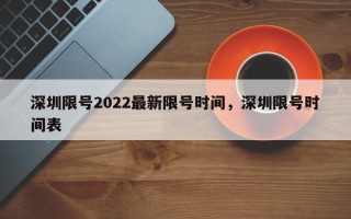 深圳限号2022最新限号时间，深圳限号时间表