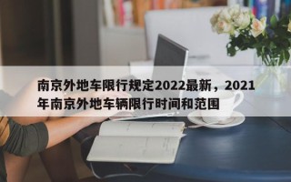 南京外地车限行规定2022最新，2021年南京外地车辆限行时间和范围