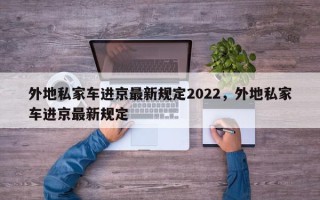 外地私家车进京最新规定2022，外地私家车进京最新规定