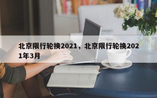 北京限行轮换2021，北京限行轮换2021年3月