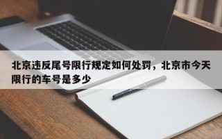 北京违反尾号限行规定如何处罚，北京市今天限行的车号是多少