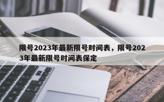 限号2023年最新限号时间表，限号2023年最新限号时间表保定