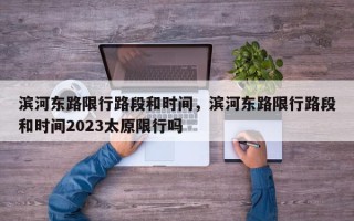 滨河东路限行路段和时间，滨河东路限行路段和时间2023太原限行吗