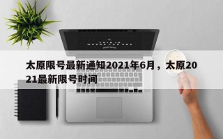 太原限号最新通知2021年6月，太原2021最新限号时间