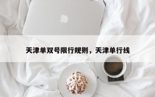 天津单双号限行规则，天津单行线