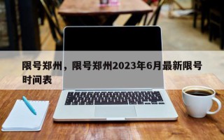 限号郑州，限号郑州2023年6月最新限号时间表