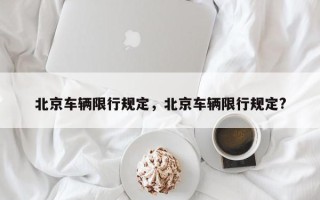 北京车辆限行规定，北京车辆限行规定?