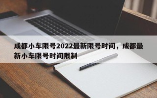 成都小车限号2022最新限号时间，成都最新小车限号时间限制