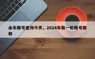 永年限号查询今天，2024年新一轮限号邯郸