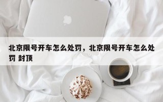 北京限号开车怎么处罚，北京限号开车怎么处罚 封顶