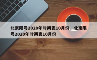 北京限号2020年时间表10月份，北京限号2020年时间表10月份