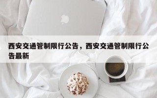 西安交通管制限行公告，西安交通管制限行公告最新