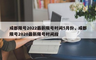 成都限号2022最新限号时间5月份，成都限号2020最新限号时间段