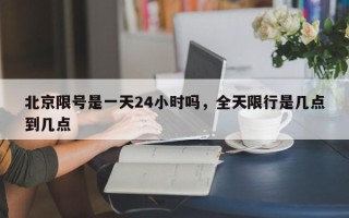 北京限号是一天24小时吗，全天限行是几点到几点