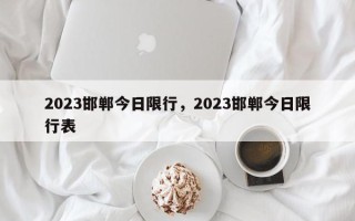 2023邯郸今日限行，2023邯郸今日限行表