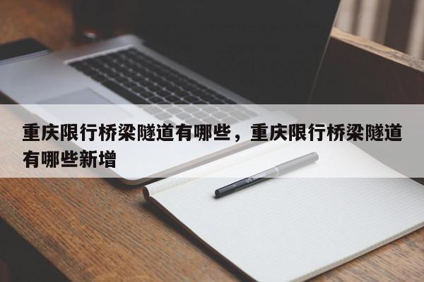 重庆限行桥梁隧道有哪些，重庆限行桥梁隧道有哪些新增-第1张图片-瓜子百科网