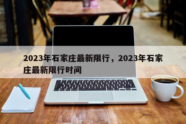 2023年石家庄最新限行，2023年石家庄最新限行时间-第1张图片-瓜子百科网